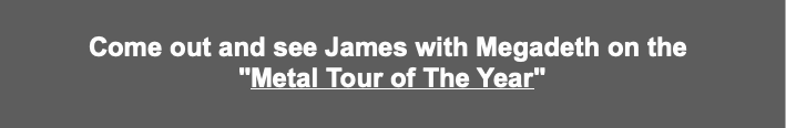 Come out and see James with Megadeth on the 